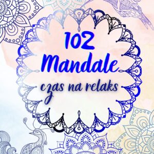 „102 Mandale – Czas na relaks”. Antystresowe kolorowanki dla dorosłych.